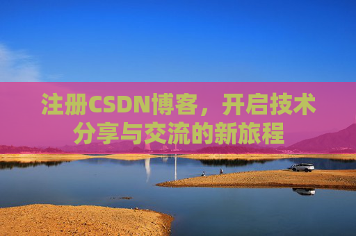 注册CSDN博客，开启技术分享与交流的新旅程